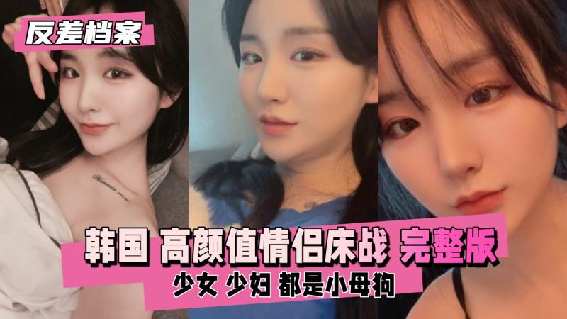 【反差婊档案】韩国 高颜值情侣床战直播  完整版